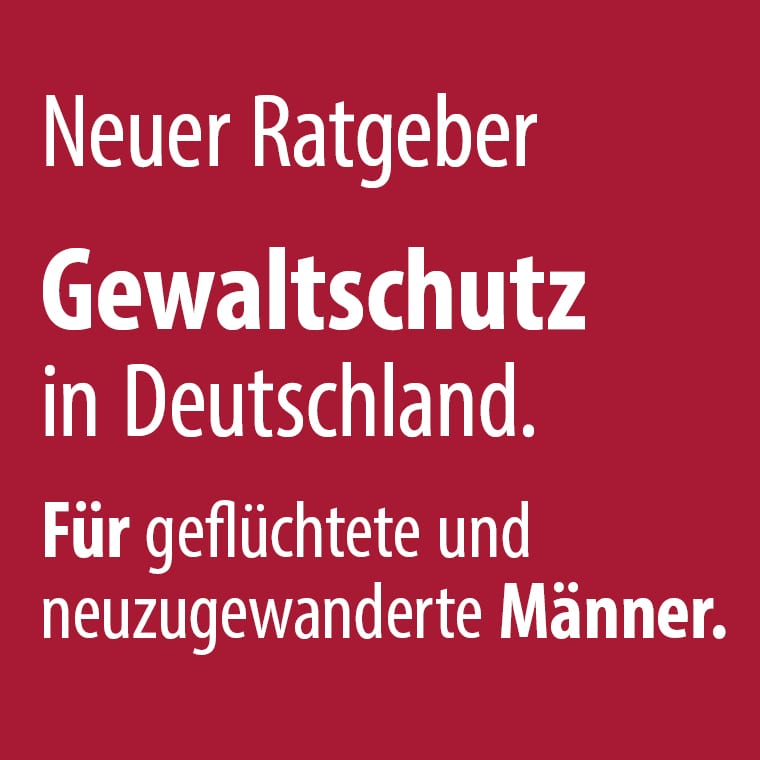 Ratgeber Gewaltschutz in Deutschland. Für geflüchtete und neuzugeanderte Männer.